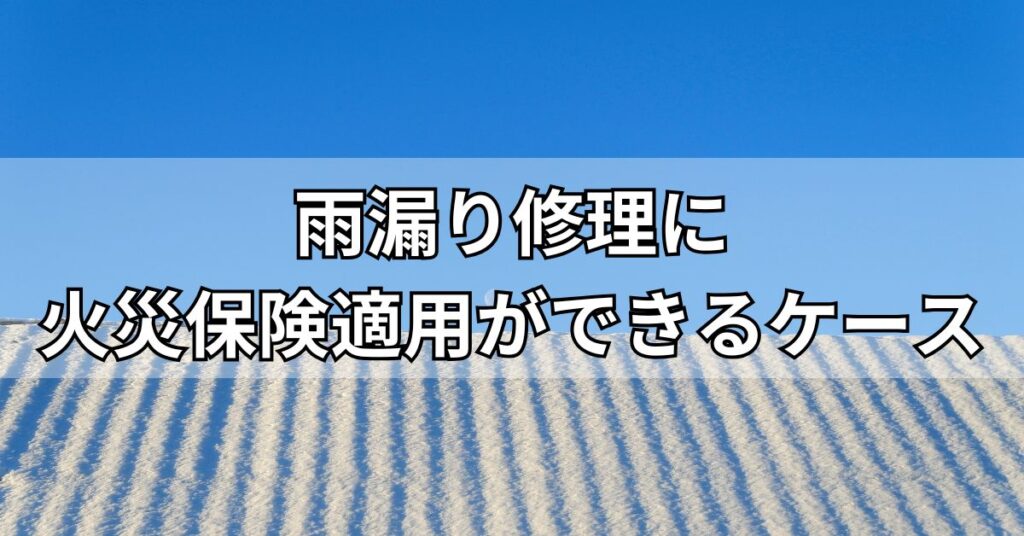 雨漏り修理に火災保険適用ができるケース
